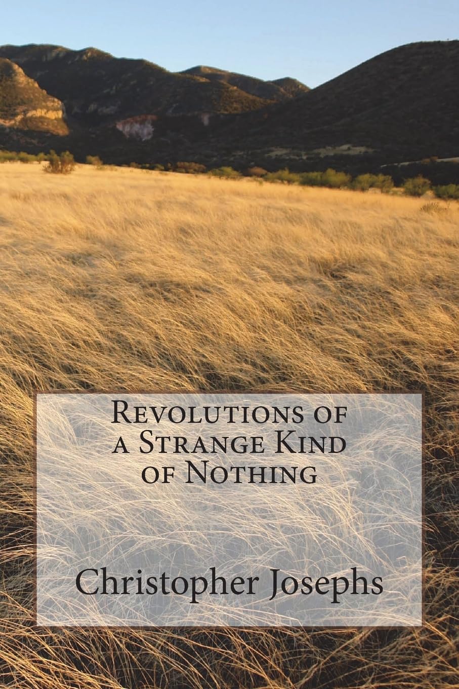 Revolutions of a Strange Kind of Nothing: (or some damn thing) Poetry