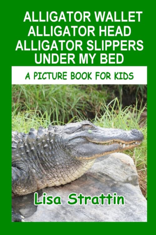 Alligator Wallet, Alligator Head, Alligator Slippers Under My Bed: Fun Facts About American Alligators (A Picture Book For Kids, Band 9) Novels & Short Stories
