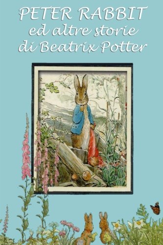 Peter Rabbit ed altre storie: Con illustrazioni originali (Le 24 storie di Beatrix Potter, Band 1) Novels & Short Stories