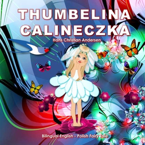 Calineczka. Thumbelina. Hans Christian Andersen. Bilingual English - Polish Fairy Tale: Dual Language Illustrated Book for Children Study Guides