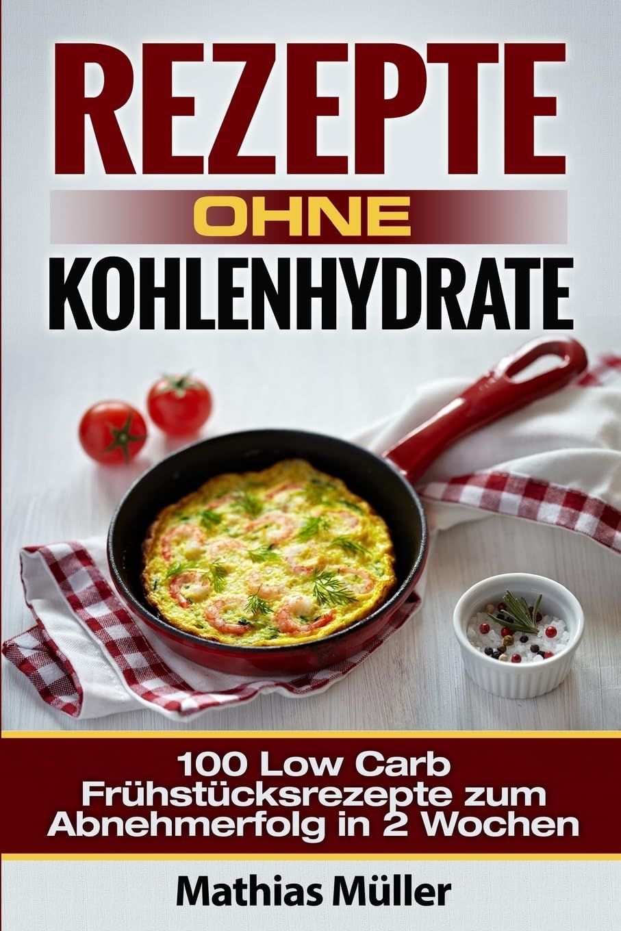 Rezepte ohne Kohlenhydrate - 100 Low Carb Frühstücksrezepte zum Abnehmerfolg in 2 Wochen book