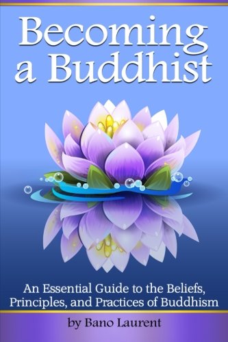 Becoming a Buddhist: Discover How to Become a Buddhist With This Essential Guide to the Beliefs, Principles, and Practices of Buddhism Religion & Esotericism