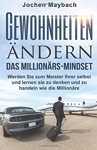 Gewohnheiten ändern - Das Millionärs-Mindset: Werden Sie zum Meister Ihrer selbst und lernen sie zu denken und zu handeln wie die Millionäre ... Erfolg, Achtsamkeit, Achtsamkeitstraining,) Lifestyle