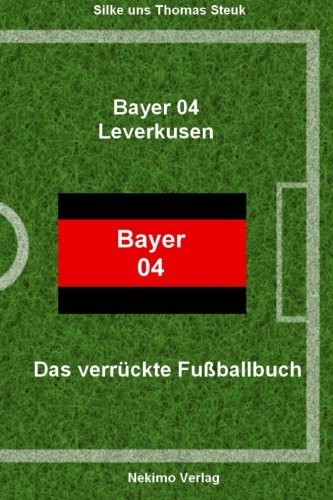 Bayer 04 Leverkusen: Das verrückte Fußballbuch Leisure & Fun