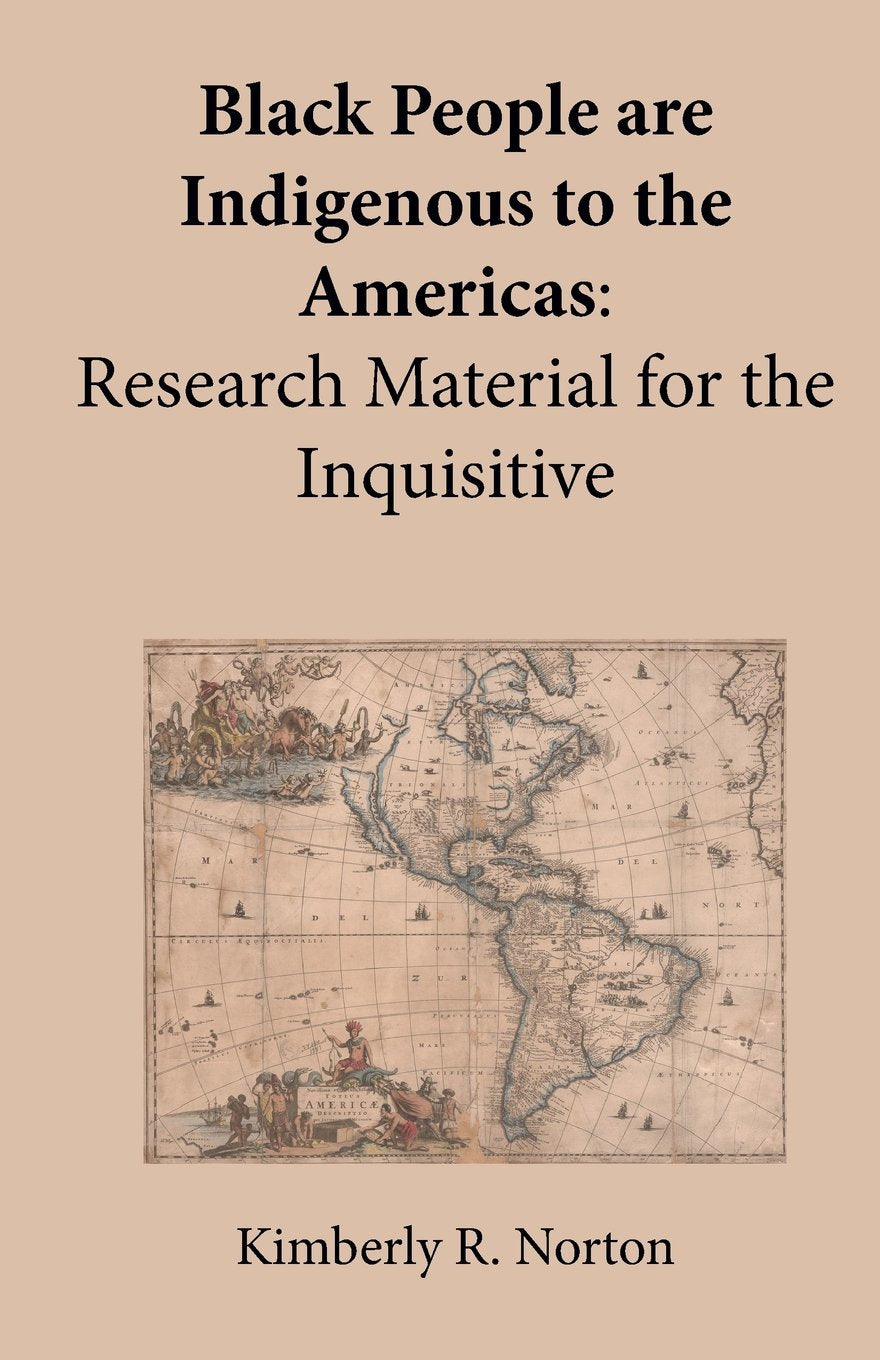Black People are Indigenous to the Americas: Research Material for the Inquisitive Learning & Reference