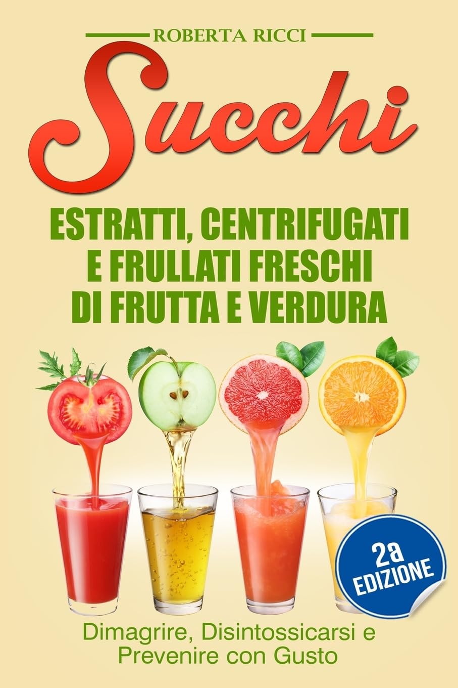 Succhi: Estratti, Centrifugati e Frullati Freschi di Frutta e Verdura - Dimagrire, Disintossicarsi e Prevenire Con Gusto book