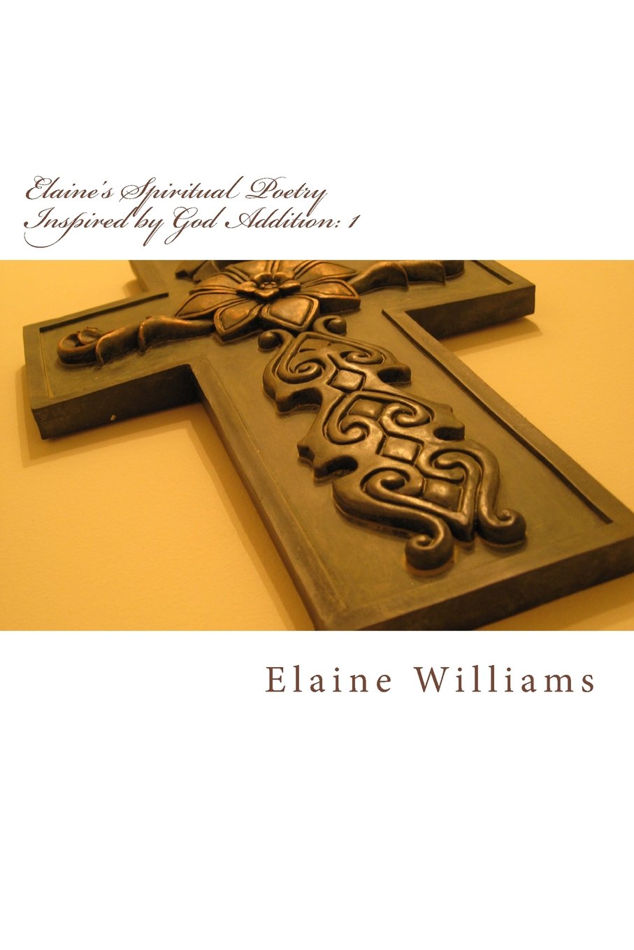 Elaine's Spiritual Poetry Inspired by God Addition: 1 Poetry