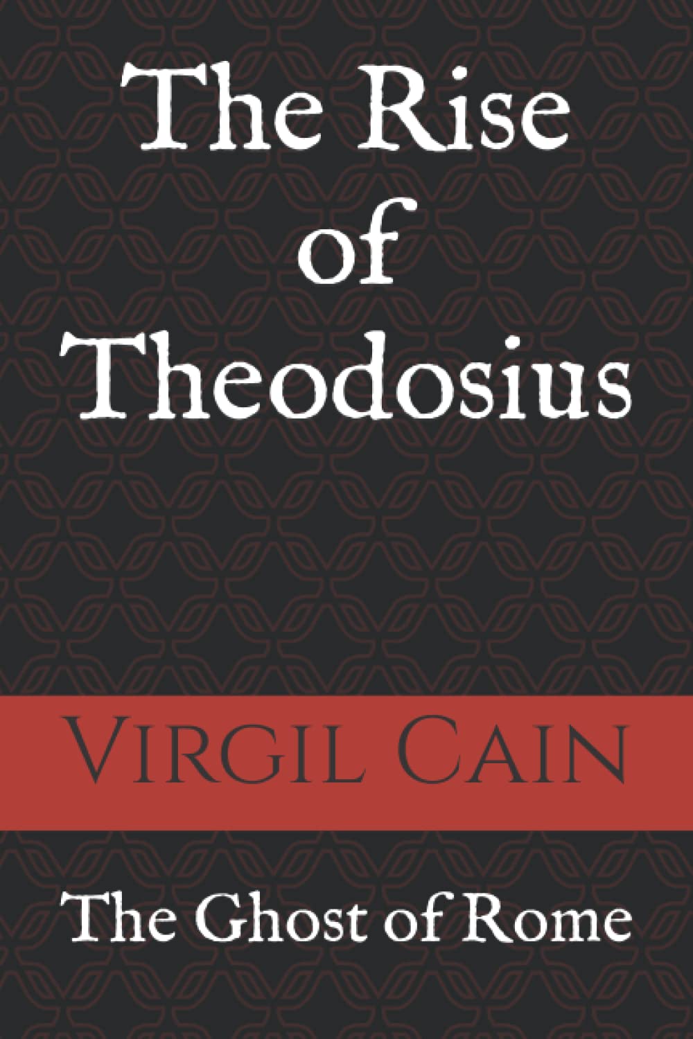 The Ghost of Rome: Volume II - The Rise of Theodosius Historical Fiction