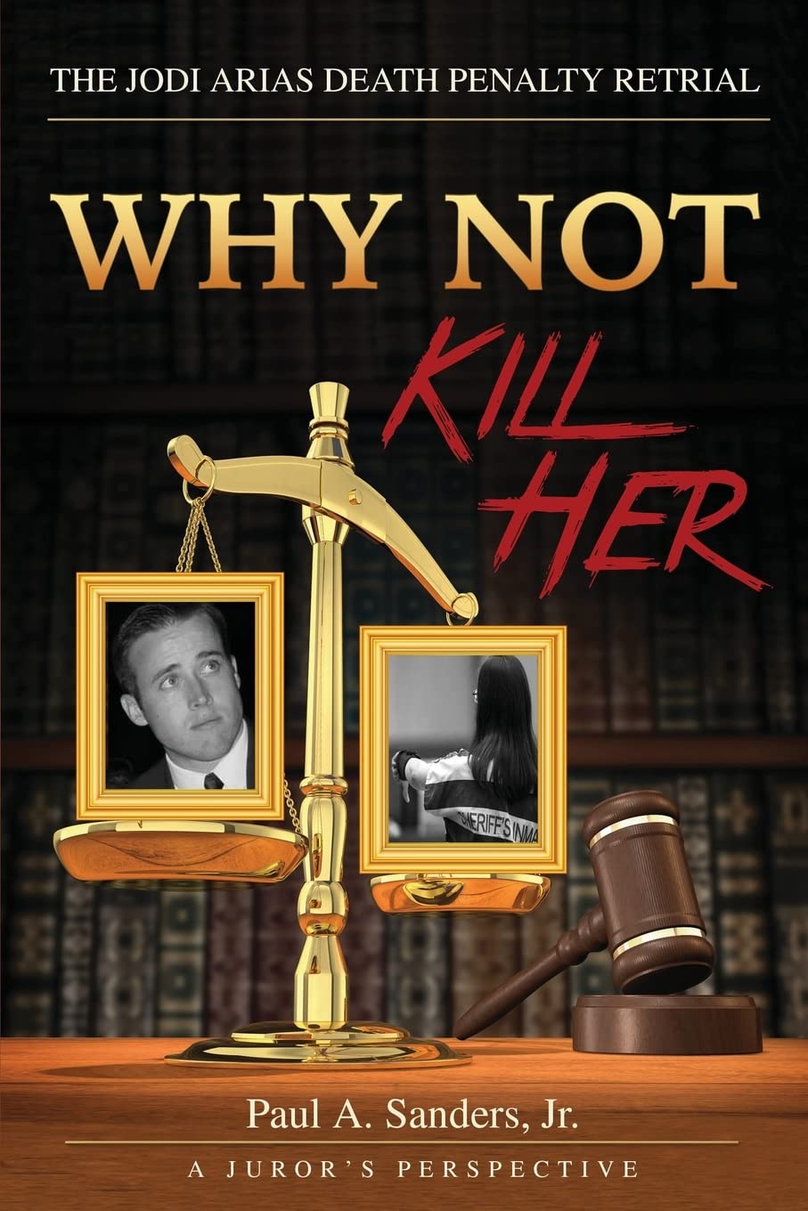Why Not Kill Her: A Juror's Perspective: The Jodi Arias Death Penalty Retrial Politics & Society