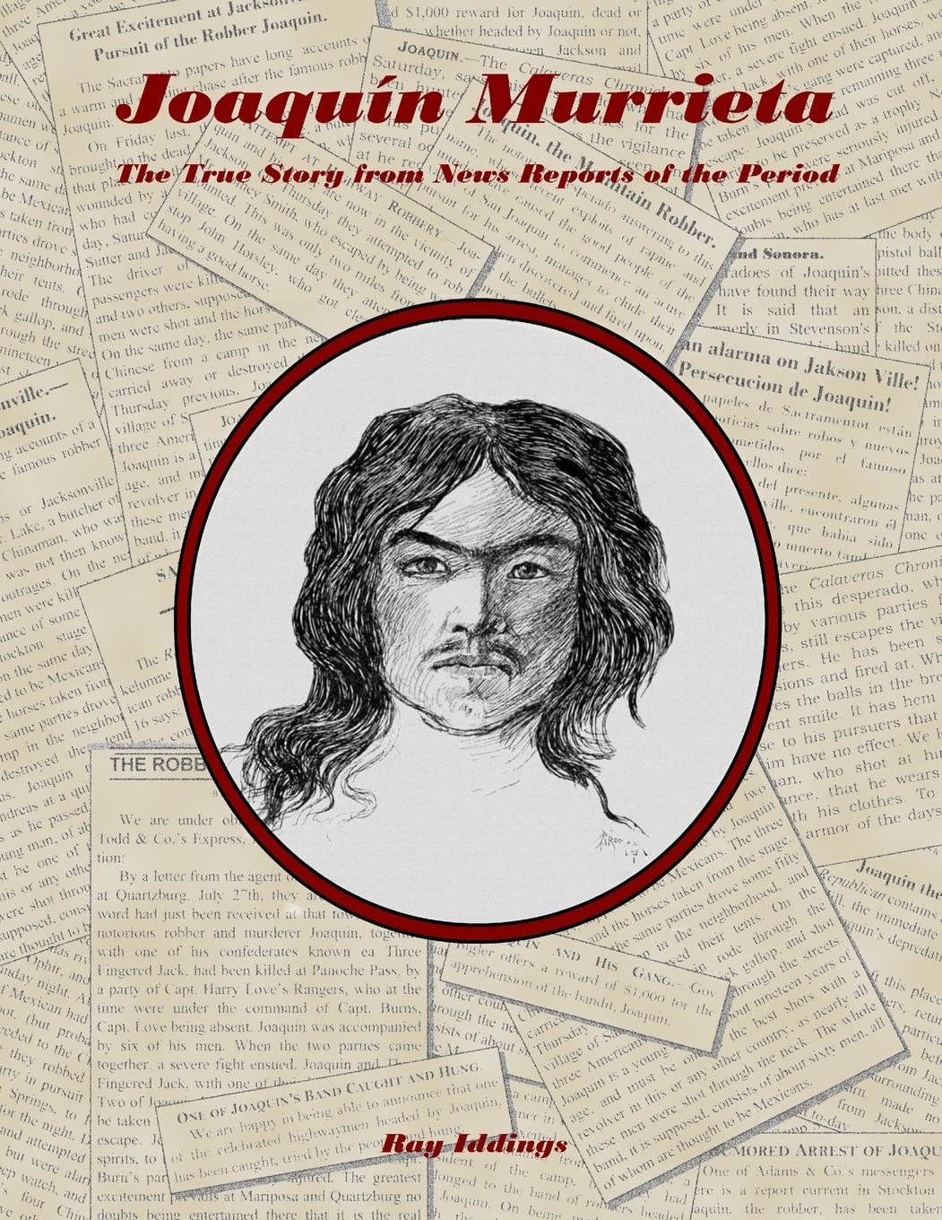 Joaquin Murrieta: The True Story from News Reports of the Period Politics & History