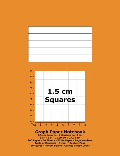 Graph Paper Notebook: 1.5 cm Squares - 8.5" x 11" - 21.59 cm x 27.94 cm - 100 Pages - 50 Sheets - White Paper - Page Numbers - Table of Contents - Orange Glossy Cover Mathematics