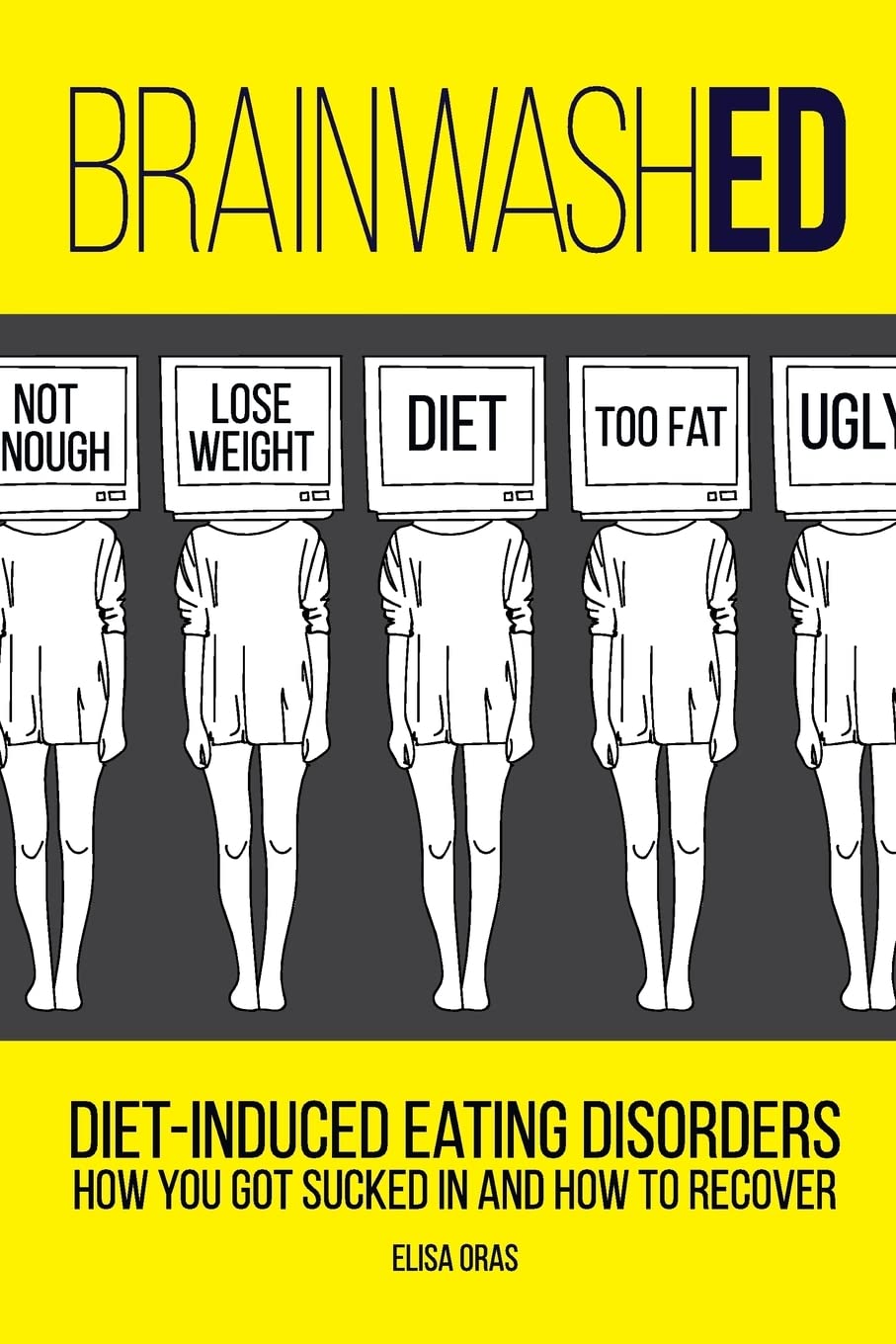 BrainwashED: Diet-Induced Eating Disorders. How You Got Sucked In and How To Recover Health, Nutrition & Fitness