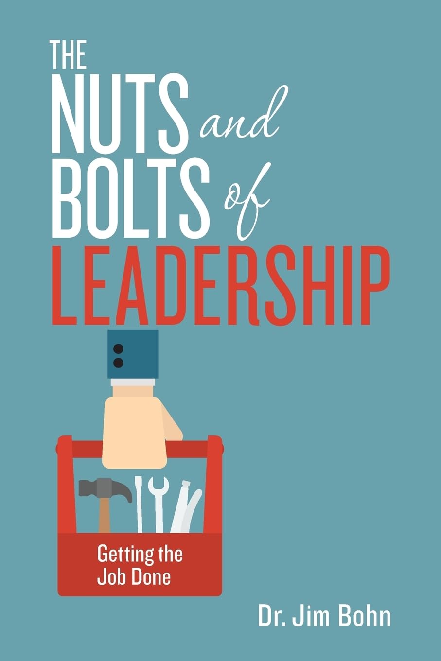 The Nuts and Bolts of Leadership: Getting the Job Done Business, Finance & Career