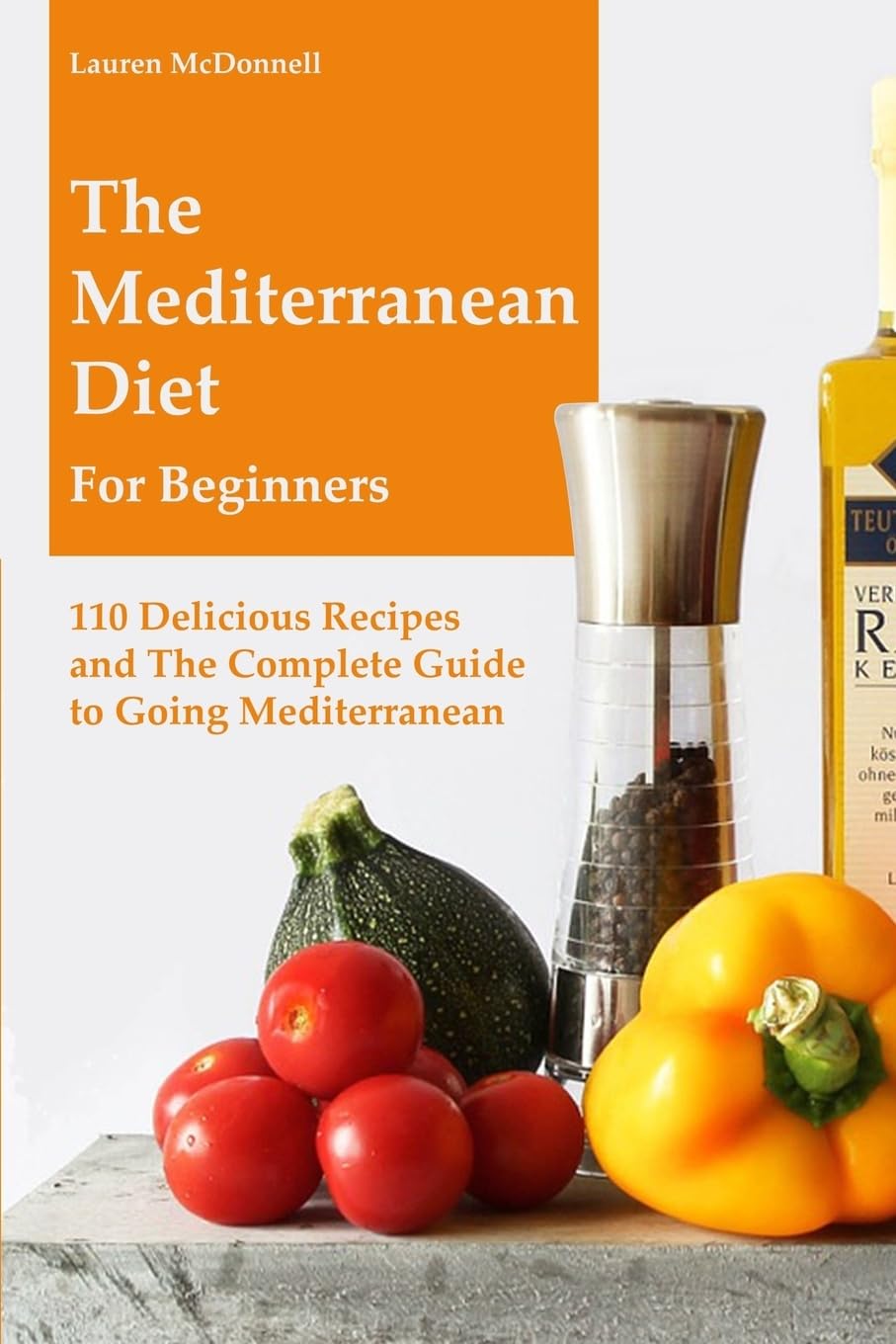 The Mediterranean Diet for Beginners: 110 Delicious Recipes and the Complete Guide to Going Mediterranean Cooking & Enjoying