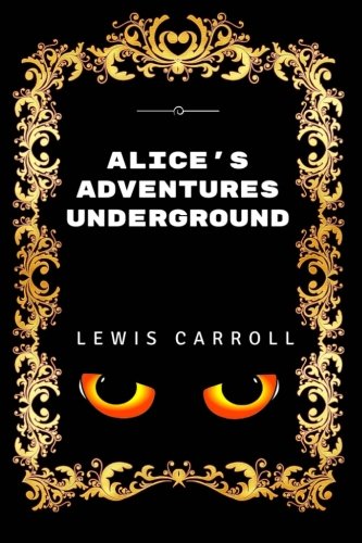 Alice's Adventures Underground: Premium Edition - Illustrated Classics