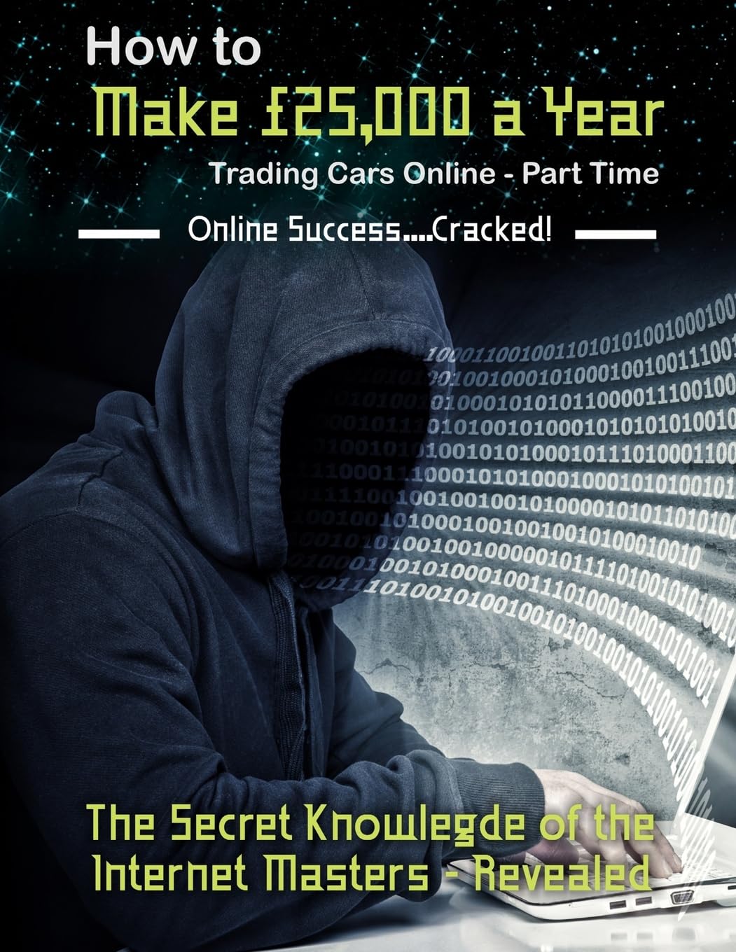 How to Make £25,000 a Year Trading Cars Online - Part Time: The Secret Knowledge of the Internet Masters - Revealed Business, Finance & Career