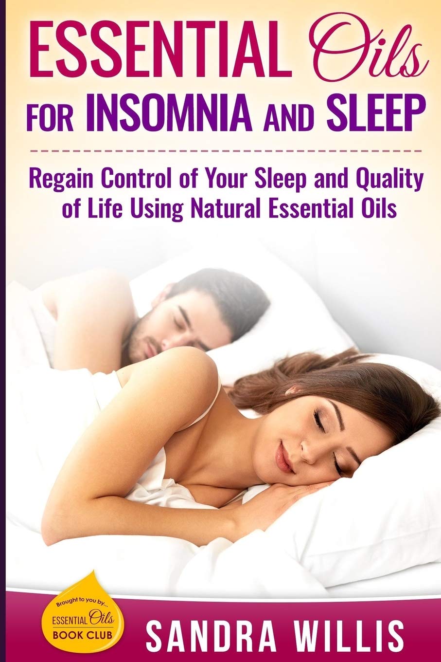 Essential Oils for Insomnia and Sleep: Regain Control of Your Sleep and Quality of Life Using Natural Essential Oils (Essential Oils Book Club) Health, Nutrition & Fitness