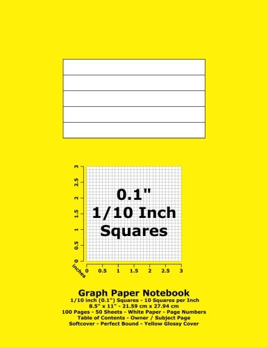 Graph Paper Notebook: 0.1 Inch (1/10") Squares - 8.5" x 11" - 21.59 cm x 27.94 cm - 100 Pages - 50 Sheets - White Paper - Page Numbers - Table of Contents - Yellow Glossy Cover Mathematics