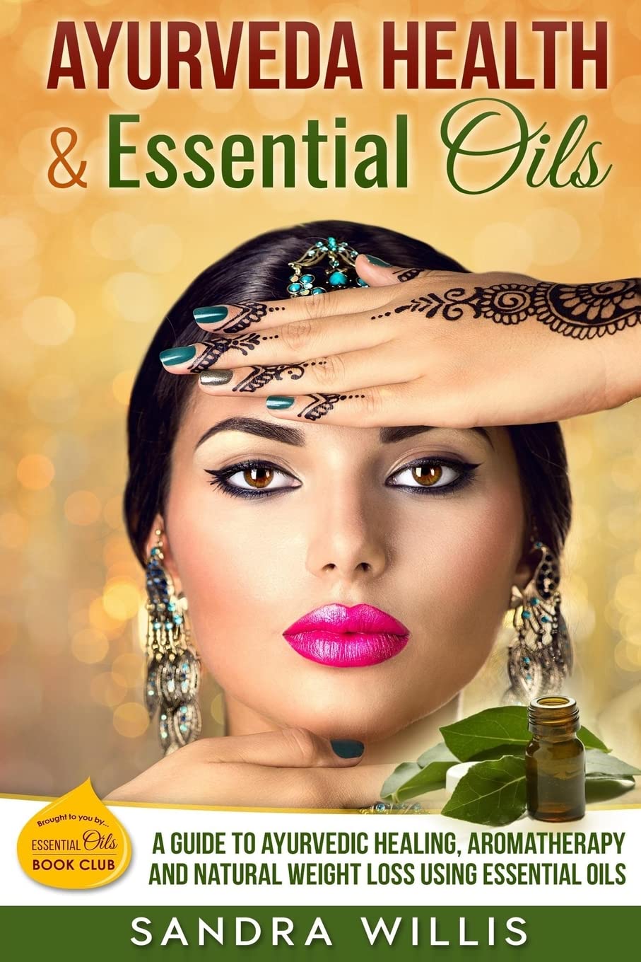 Ayurveda Health & Essential Oils: A Guide to Natural Ayurvedic Healing, Aromatherapy and Weight Loss Using Essential Oils (Essential Oils Book Club) Religion & Esotericism