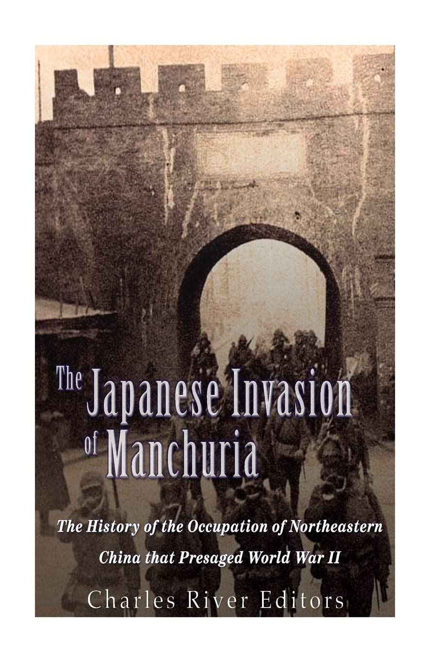 The Japanese Invasion of Manchuria: The History of the Occupation of Northeastern China that Presaged World War II Politics & History