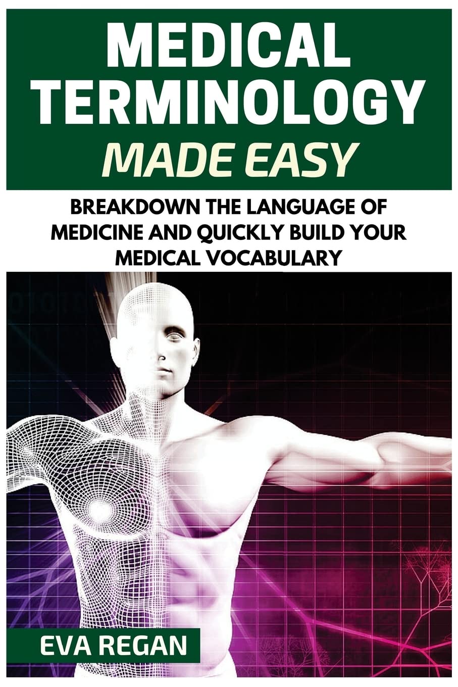 Medical Terminology: Medical Terminology Made Easy: Breakdown the Language of Medicine and Quickly Build Your Medical Vocabulary Medicine