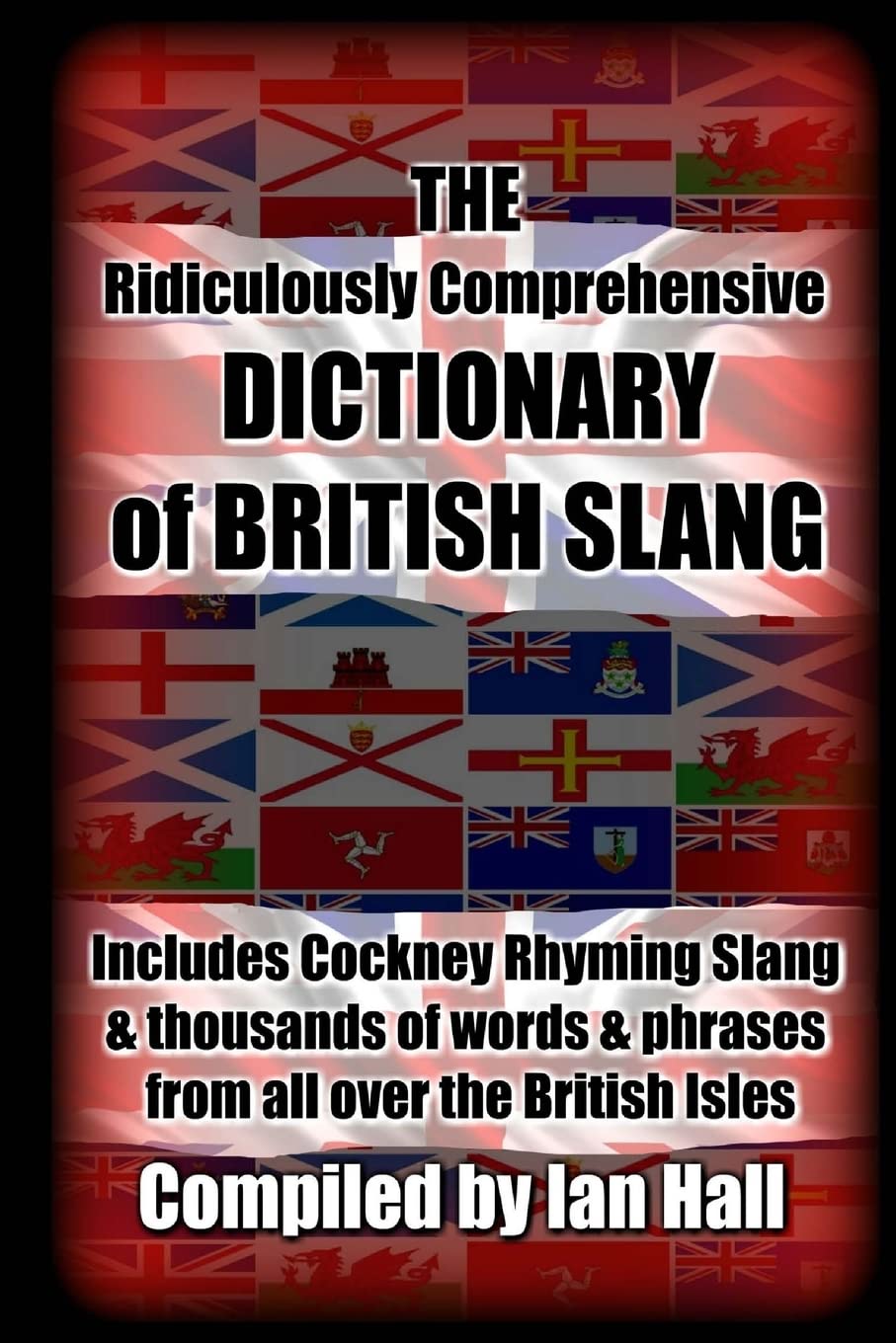 The Ridiculously Comprehensive Dictionary of British Slang: Includes Cockney Rhyming Slang General education