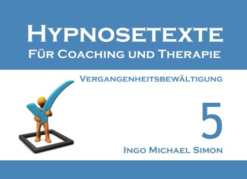 Hypnosetexte für Coaching und Therapie. Band 5: Vergangenheitsbewältigung Psychology
