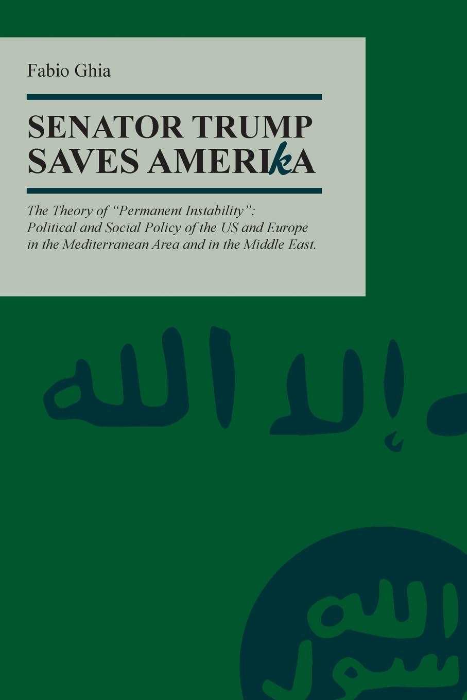 Senator Trump Save AmeriKa: The Theory of "Permanent Instability": Political and Social Policy of the US and Europe in the Mediterranean Area and in the Middle East Politics & History