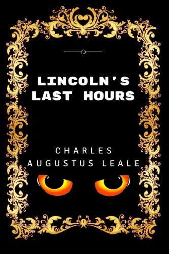 Lincoln's Last Hours: Premium Edition - Illustrated Classics