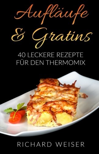 Aufläufe & Gratins: 40 leckere Rezepte für den Thermomix Health, Nutrition & Fitness