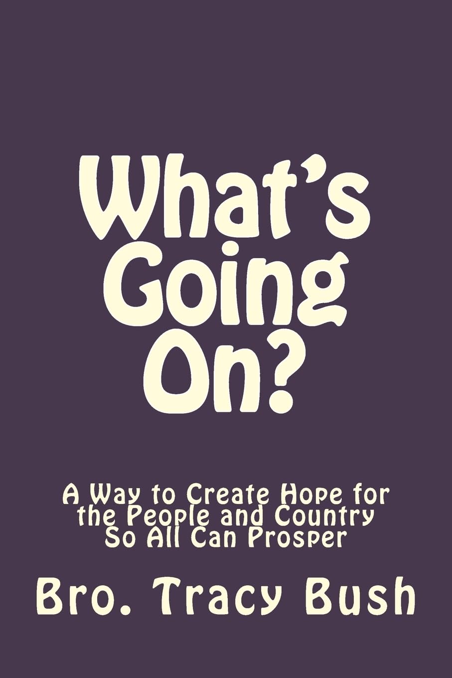 What's Going On?: A Way to Create Hope in the People and Country So All Can Prosper Social Sciences