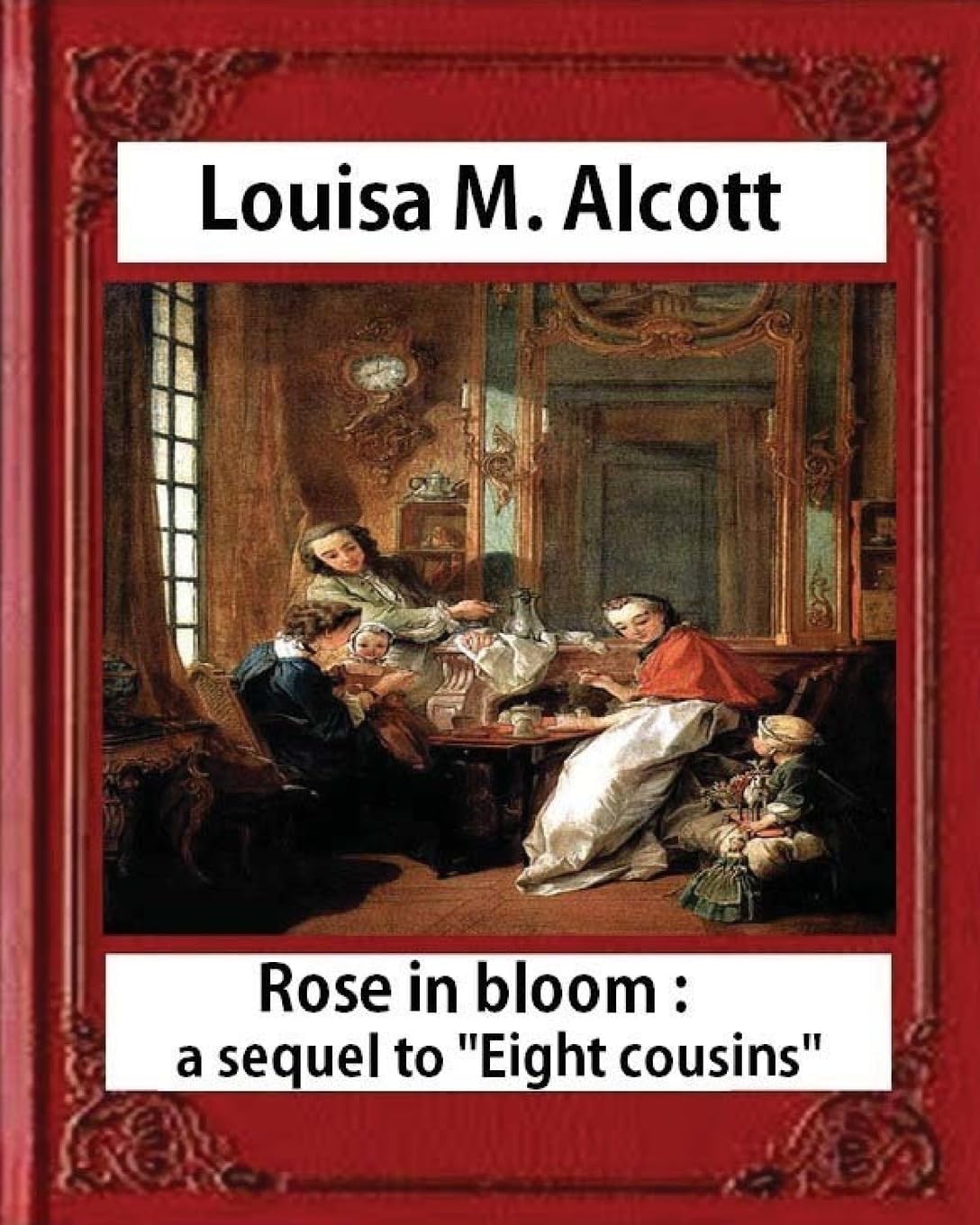 Rose in Bloom: A Sequel to Eight Cousins (1876), by Louisa M. Alcott (novel): Louisa May Alcott Contemporary literature