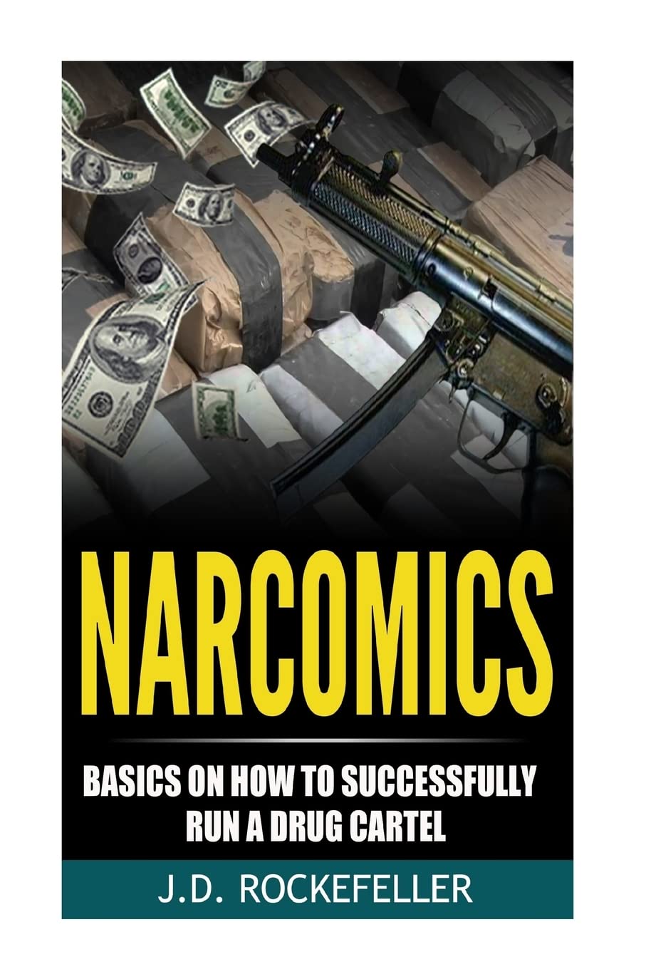 Narcomics: Basics on How to Successfully Run a Drug Cartel (J.D. Rockefeller's Book Club) Politics & Society