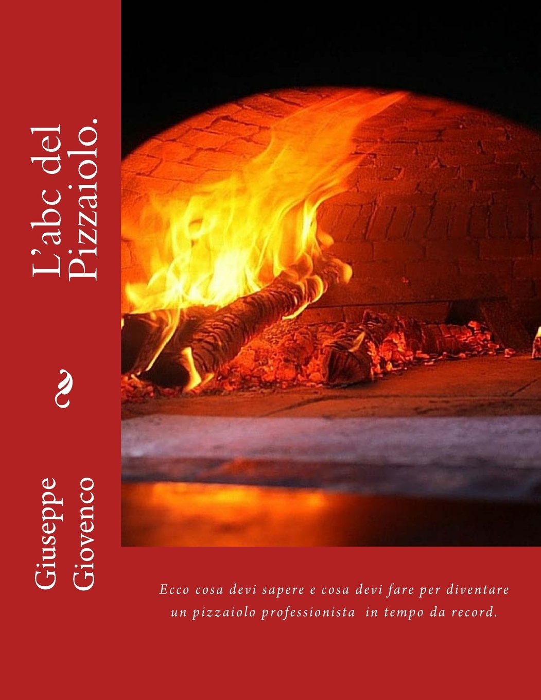 L'abc del pizzaiolo: Ecco tutto quello che devi sapere e cosa devi fare per diventare un pizzaiolo professionista in tempo da record book