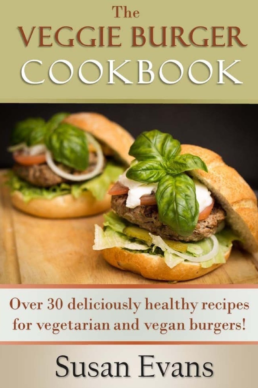 The Veggie Burger Cookbook: Over 30 deliciously healthy recipes for vegetarian and vegan burgers! book
