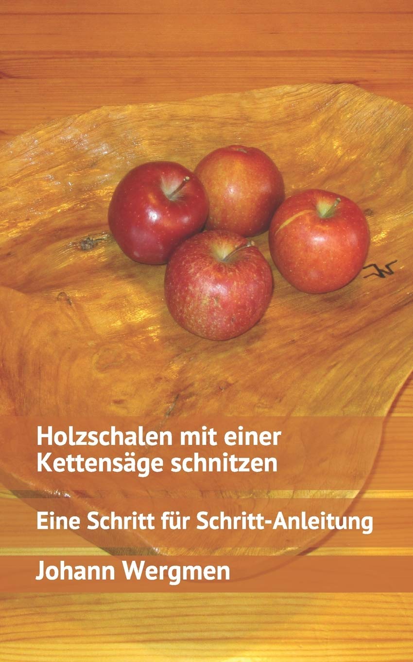 Holzschalen mit einer Kettensäge schnitzen: Eine Schritt für Schritt-Anleitung book