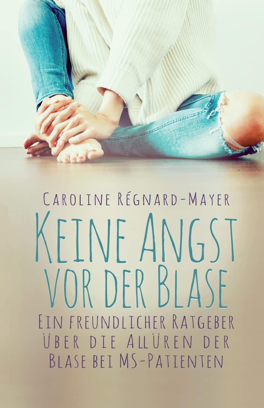 Keine Angst vor der Blase: - Ein freundlicher Ratgeber über die Allüren der Blase bei MS-Patienten Medicine