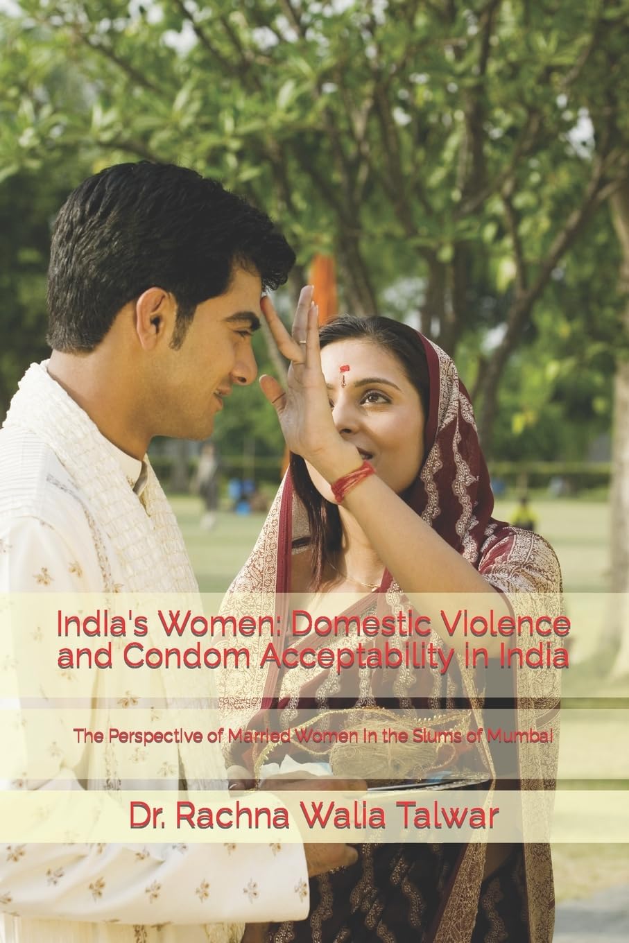India's Women: Domestic Violence and Condom Acceptability in India: The Perspective of Married Women in the Slums of Mumbai Social Sciences