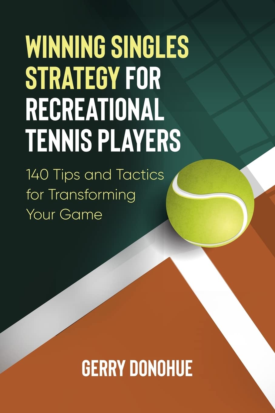 Winning Singles Strategy for Recreational Tennis Players: 140 Tips and Tactics for Transforming Your Game Leisure & Fun