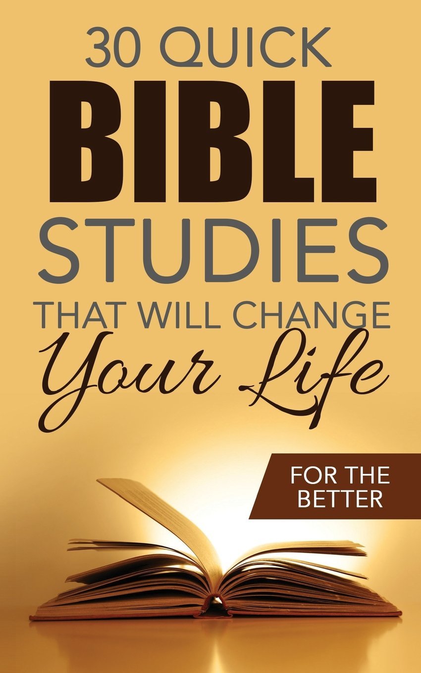 Thirty Quick Bible Studies That Will Change Your LIfe: For The Better (The Bible Study Book, Band 6) Religion & Esotericism