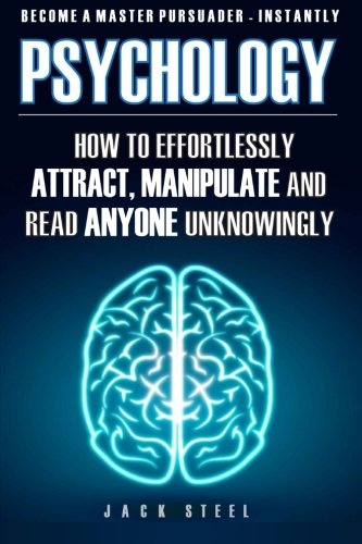 Psychology: How To Effortlessly Attract, Manipulate And Read Anyone Unknowingly: How To Effortlessly Attract, Manipulate And Read Anyone Unknowingly - Become A Master Persuader INSTANTLY Psychology
