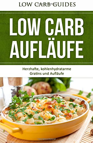 Low Carb Aufläufe: Herzhafte, kohlenhydratarme Gratins und Aufläufe (Abnehmen mit Low Carb, Low Carb Vegan, Low Carb Desserts, Low Carb Asiatisch, Low Carb Kochbuch, Low Carb Backbuch,) Cooking & Enjoying