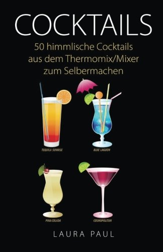 Cocktails: 50 himmlische Cocktails aus dem Thermomix/Mixer zum Selbermachen Cooking & Enjoying