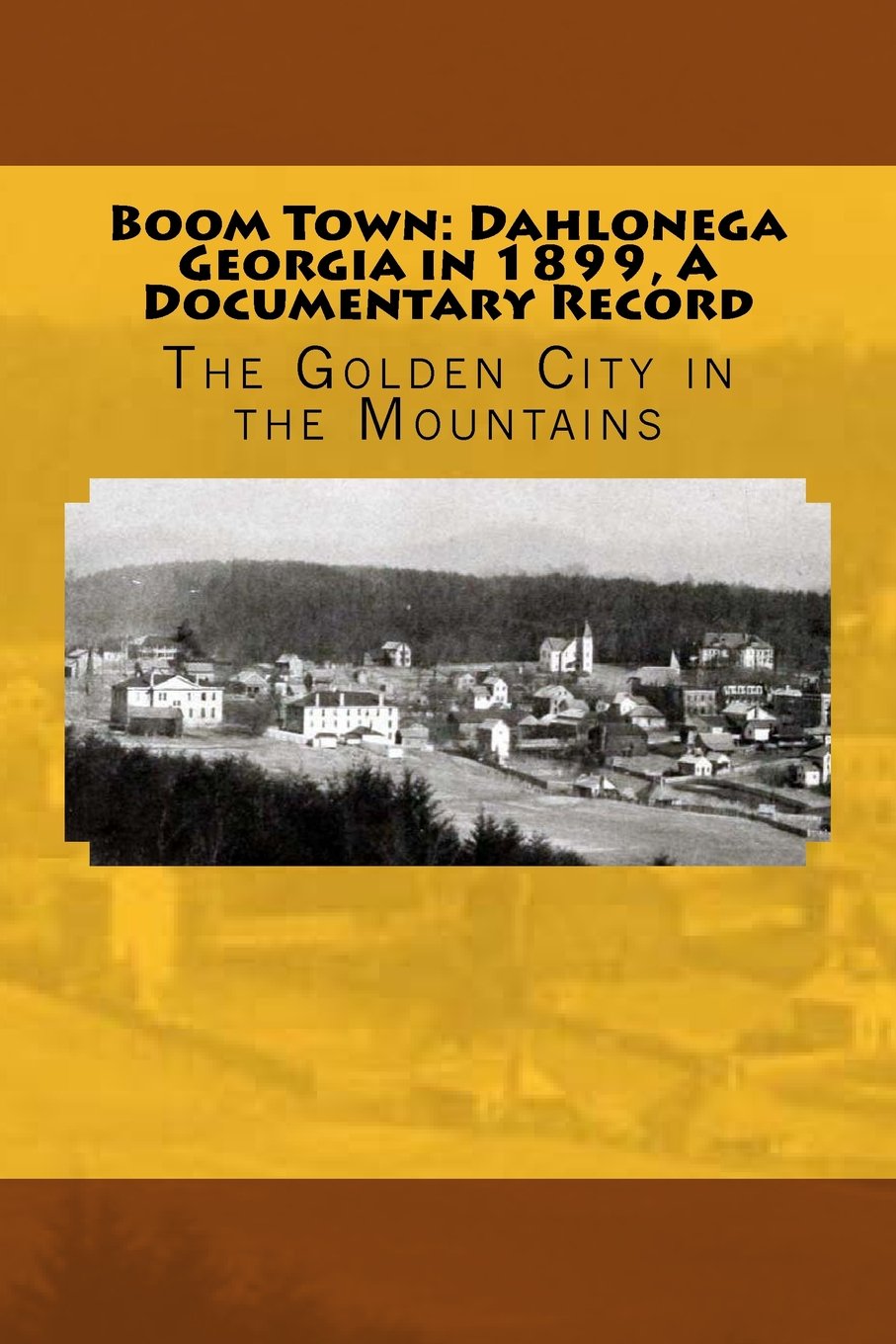 Boom Town: Dahlonega Georgia in 1899, A Documentary Record: The Golden CIty in the Mountains (True Stories of Dahlonega Georgia, Band 1) Politics & History