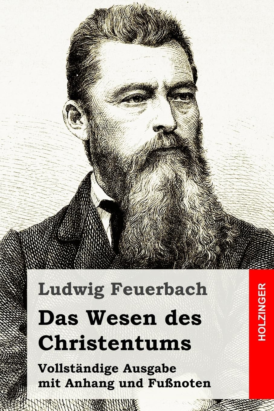 Das Wesen des Christentums: Vollständige Ausgabe mit Anhang und Fußnoten Philosophy