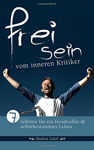 Freisein vom inneren Kritiker: 7 Schritte fuer ein freudvolles und selbstbestimmtes Leben book