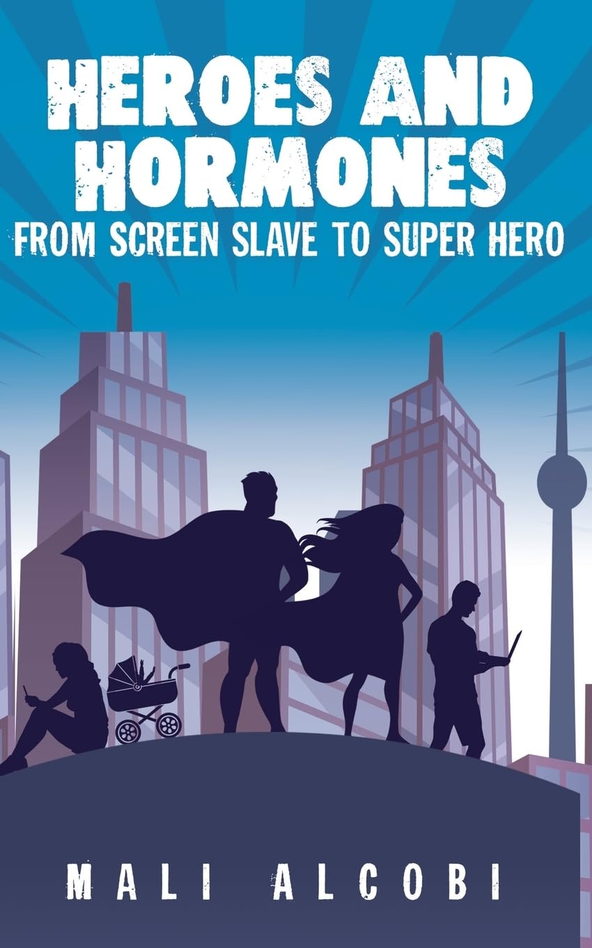 Heroes & Hormones: From Screen Slave to SuperHero Business, Finance & Career