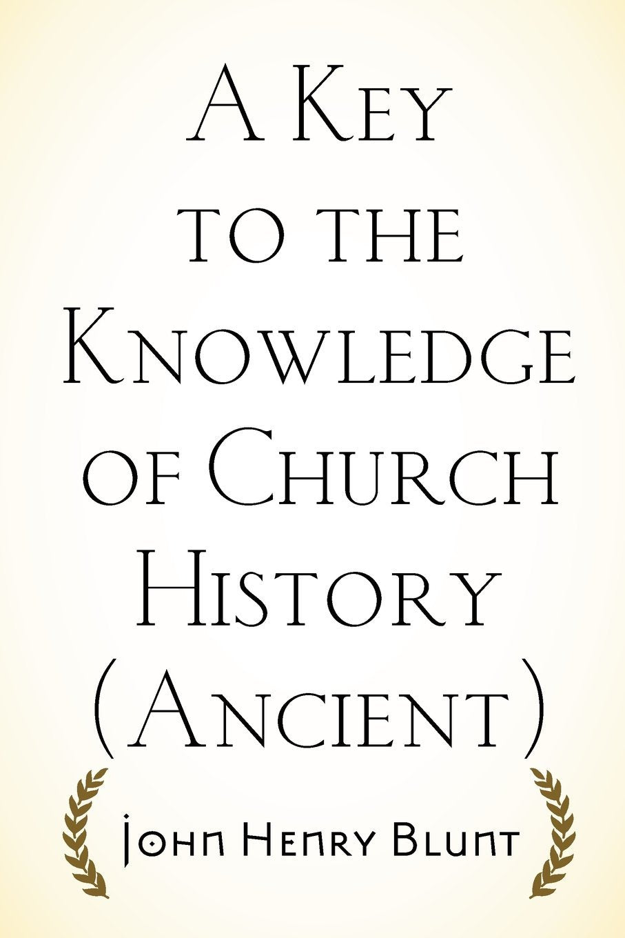 A Key to the Knowledge of Church History (Ancient) Politics & History