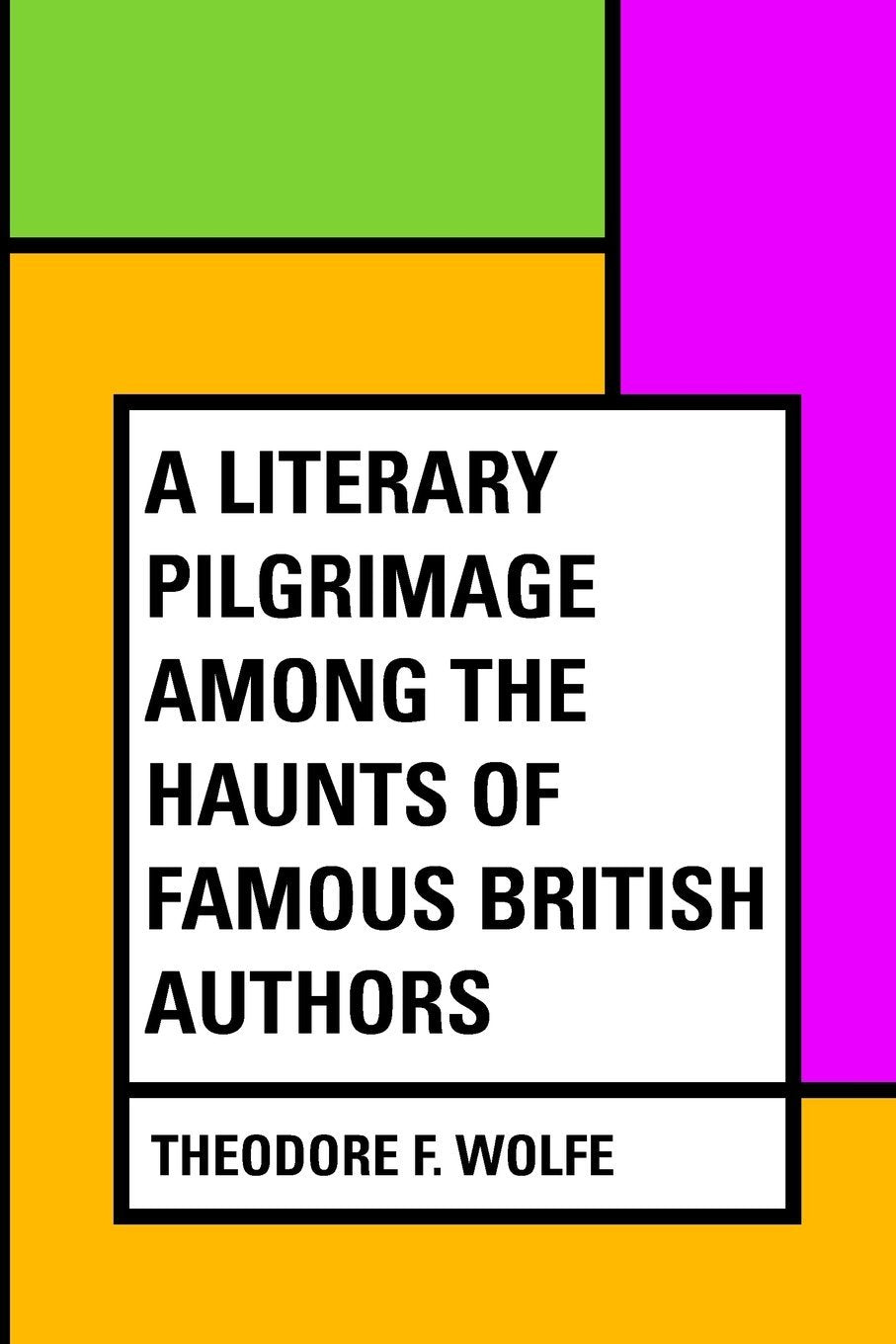 A Literary Pilgrimage Among the Haunts of Famous British Authors Politics & History