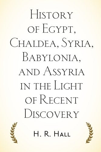 History of Egypt, Chaldea, Syria, Babylonia, and Assyria in the Light of Recent Discovery Politics & History